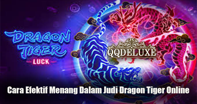 Cara Efektif Menang Dalam Judi Dragon Tiger Online