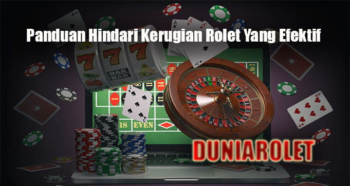 Panduan Hindari Kerugian Rolet Yang Efektif