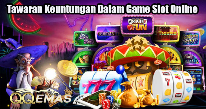 Tawaran Keuntungan Dalam Game Slot Online