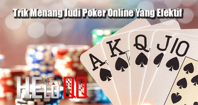 Trik Menang Judi Poker Online Yang Efektif