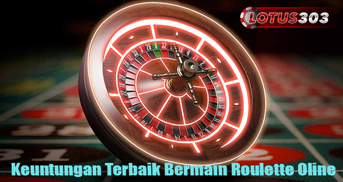 Keuntungan Terbaik Bermain Roulette Oline