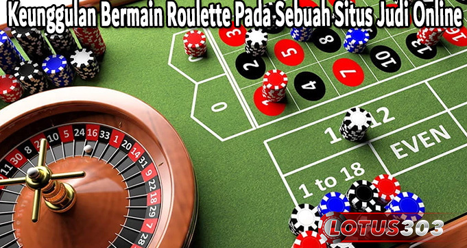 Keunggulan Bermain Roulette Pada Sebuah Situs Judi Online