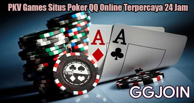 PKV Games Situs Poker QQ Online Terpercaya 24 Jam