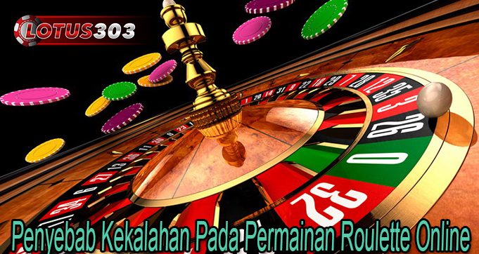 Penyebab Kekalahan Pada Permainan Roulette Online