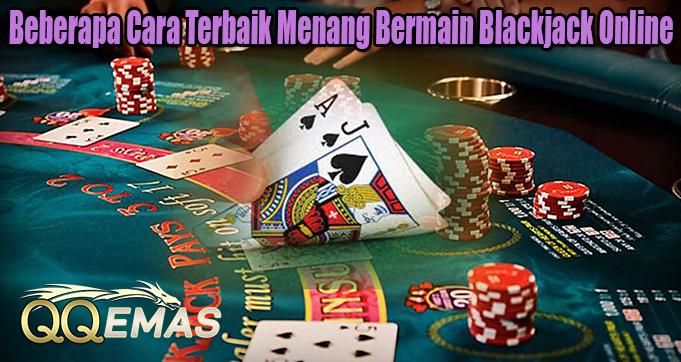 Beberapa Cara Terbaik Menang Bermain Blackjack Online