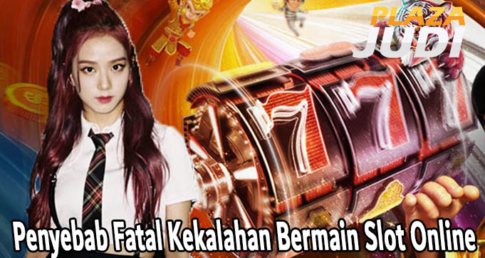 Penyebab Fatal Kekalahan Bermain Slot Online