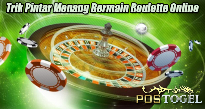 Trik Pintar Menang Bermain Roulette Online