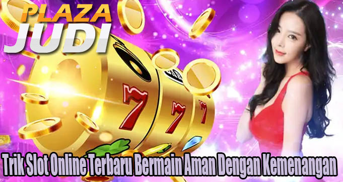 Trik Slot Online Terbaru Bermain Aman Dengan Kemenangan