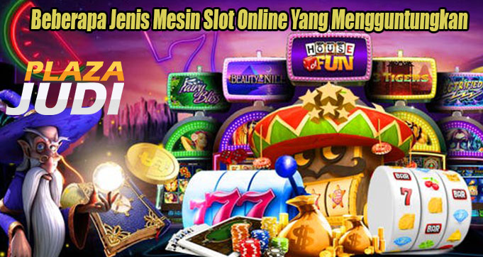 Beberapa Jenis Mesin Slot Online Yang Mengguntungkan