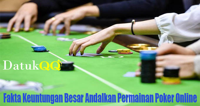 Fakta Keuntungan Besar Andalkan Permainan Poker Online