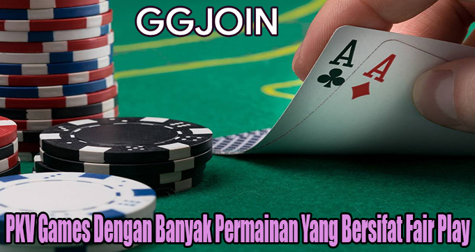 PKV Games Dengan Banyak Permainan Yang Bersifat Fair Play