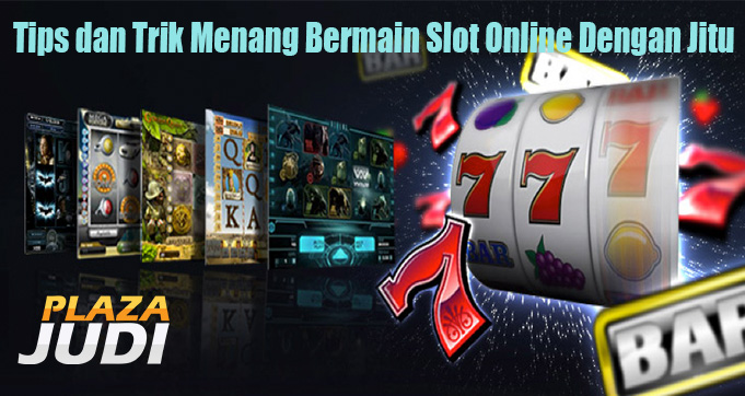 Tips dan Trik Menang Bermain Slot Online Dengan Jitu