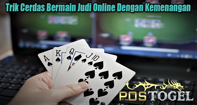 Trik Cerdas Bermain Judi Online Dengan Kemenangan