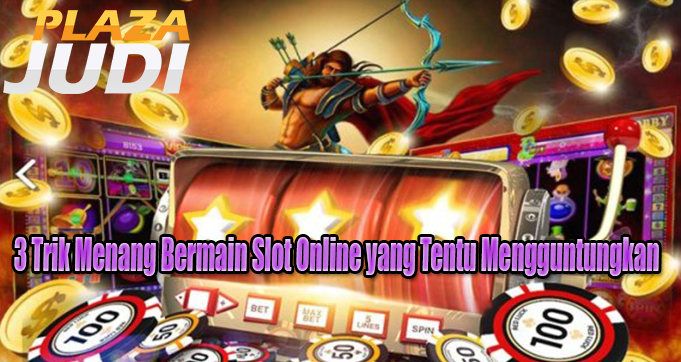 3 Trik Menang Bermain Slot Online yang Tentu Mengguntungkan