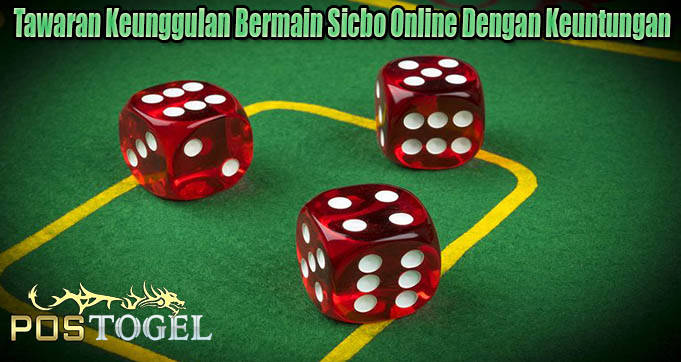 Tawaran Keunggulan Bermain Sicbo Online Dengan Keuntungan