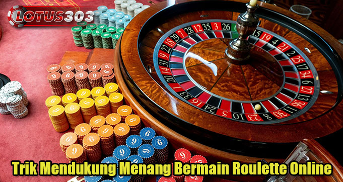 Trik Mendukung Menang Bermain Roulette Online