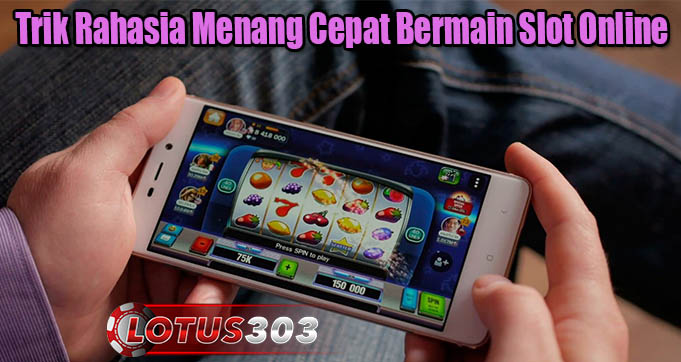 Trik Rahasia Menang Cepat Bermain Slot Online