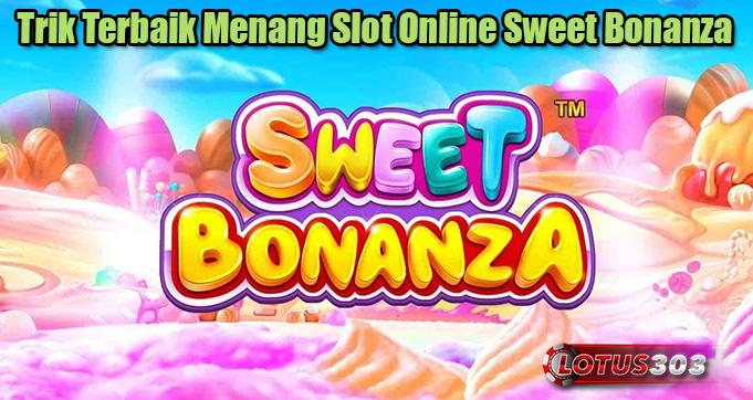Trik Terbaik Menang Slot Online Sweet Bonanza