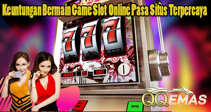 Keuntungan Bermain Game Slot Online Pasa Situs Terpercaya