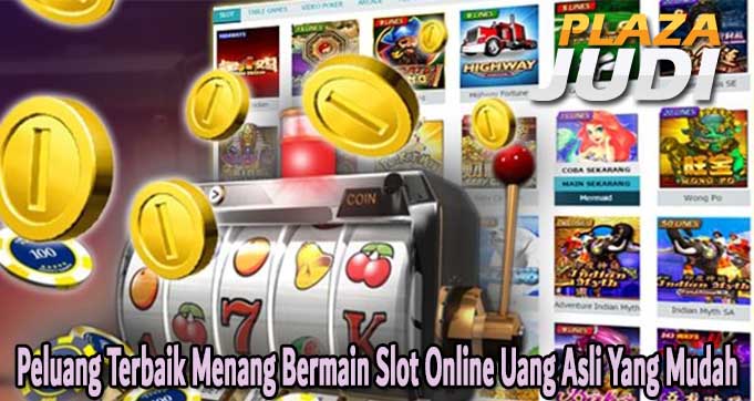 Peluang Terbaik Menang Bermain Slot Online Uang Asli Yang Mudah