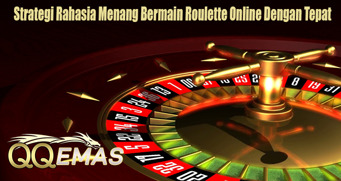 Strategi Rahasia Menang Bermain Roulette Online Dengan Tepat