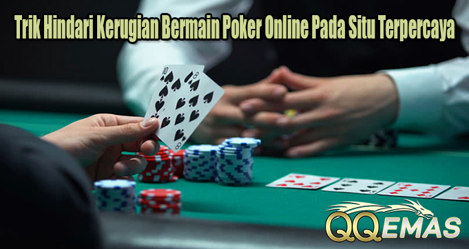 Trik Hindari Kerugian Bermain Poker Online Pada Situ Terpercaya