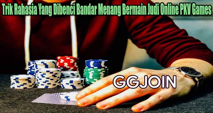 Trik Rahasia Yang Dibenci Bandar Menang Bermain Judi Online PKV Games