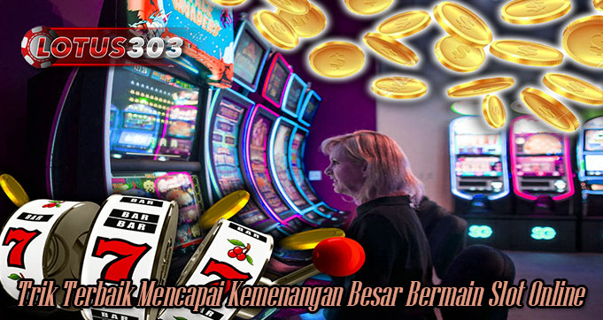 Trik Terbaik Mencapai Kemenangan Besar Bermain Slot Online