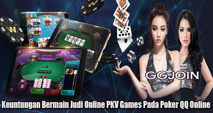 Keuntungan Bermain Judi Online PKV Games Pada Poker QQ Online