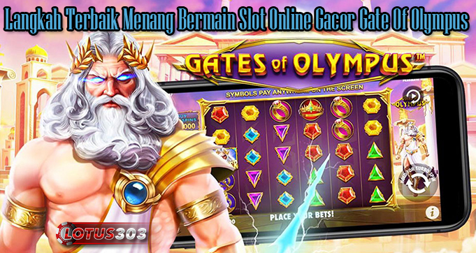 Langkah Terbaik Menang Bermain Slot Online Gacor Gate Of Olympus