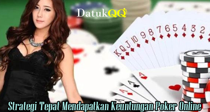 Strategi Tepat Mendapatkan Keuntungan Poker Online