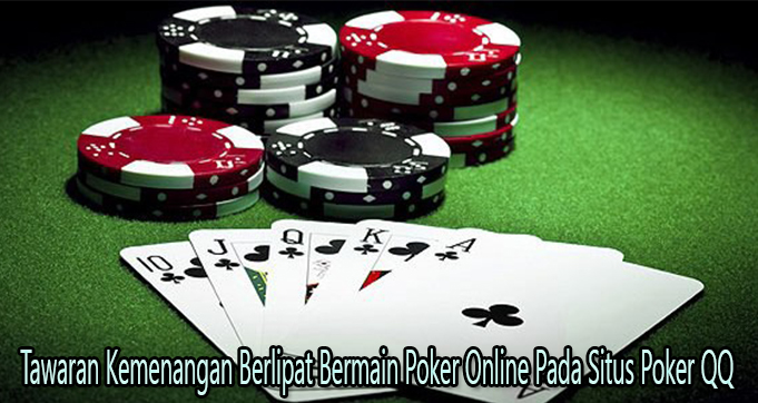 Tawaran Kemenangan Berlipat Bermain Poker Online Pada Situs Poker QQ