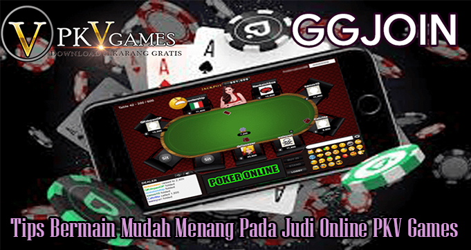 Tips Bermain Mudah Menang Pada Judi Online PKV Games
