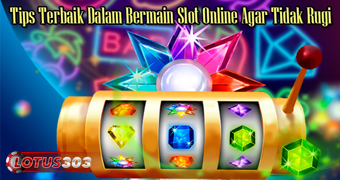 Tips Terbaik Dalam Bermain Slot Online Agar Tidak Rugi