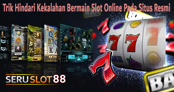 Trik Hindari Kekalahan Bermain Slot Online Pada Situs Resmi