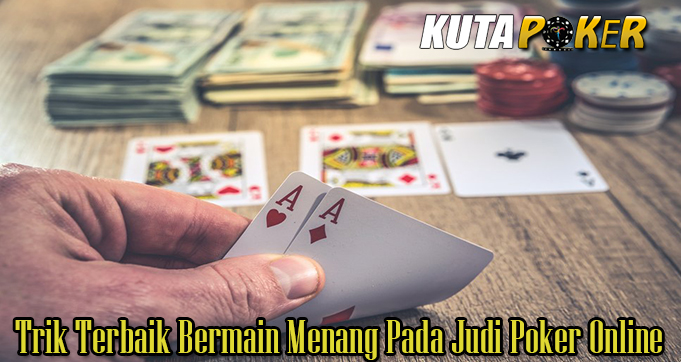 Trik Terbaik Bermain Menang Pada Judi Poker Online